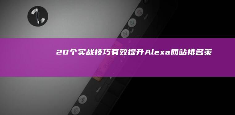 20个实战技巧：有效提升Alexa网站排名策略